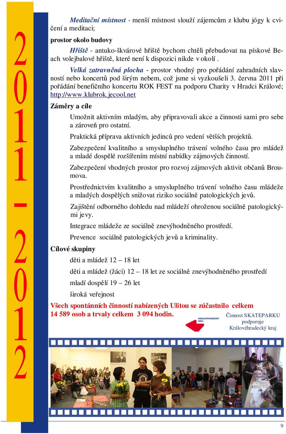 června 2011 při pořádání benefičního koncertu ROK FEST na podporu Charity v Hradci Králové; http://www.klubrok.jecool.