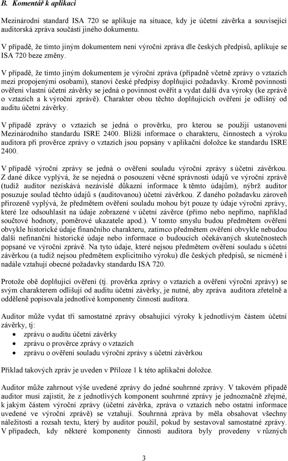 V případě, že tímto jiným dokumentem je výroční zpráva (případně včetně zprávy o vztazích mezi propojenými osobami), stanoví české předpisy doplňující požadavky.