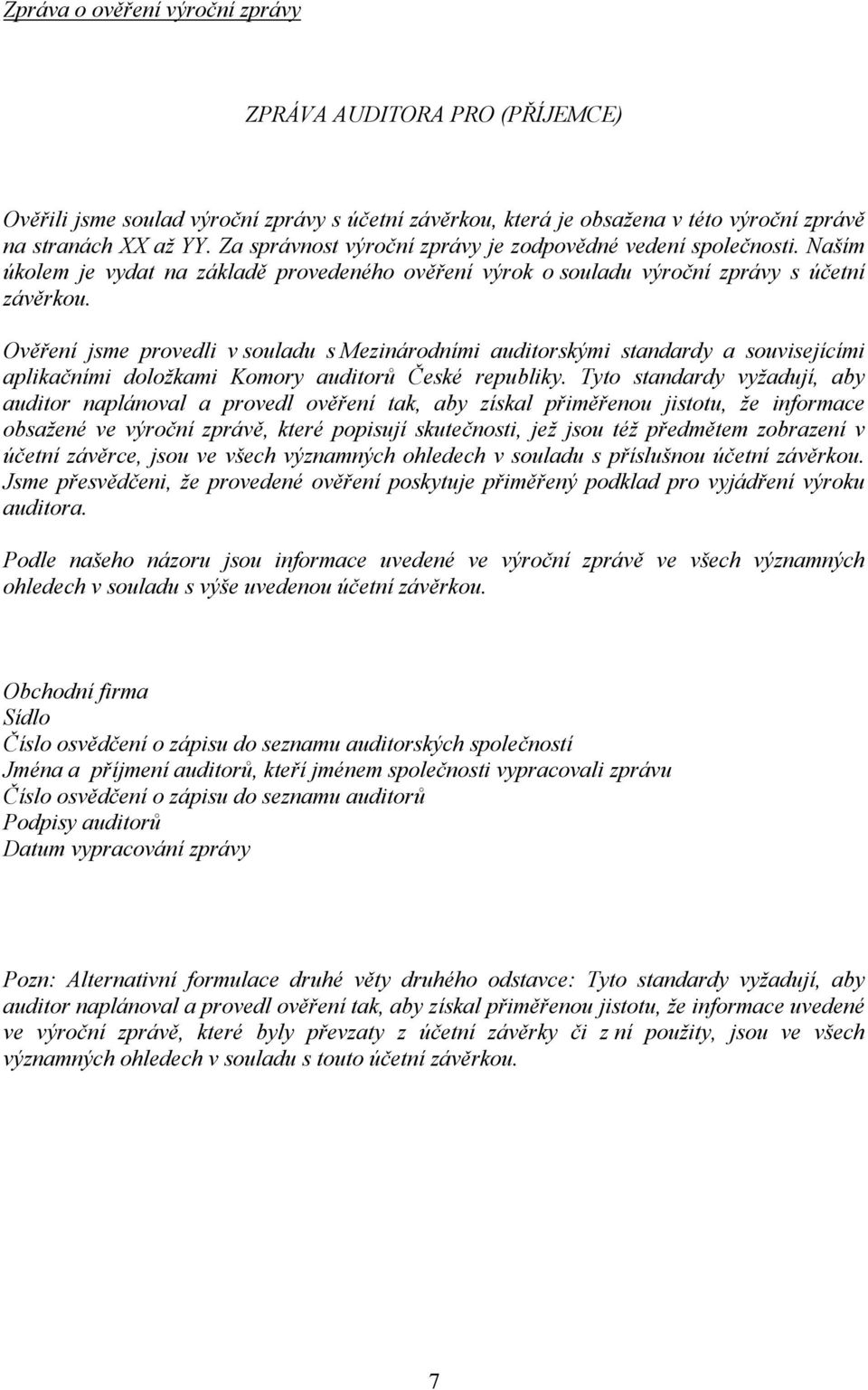 Ověření jsme provedli v souladu s Mezinárodními auditorskými standardy a souvisejícími aplikačními doložkami Komory auditorů České republiky.