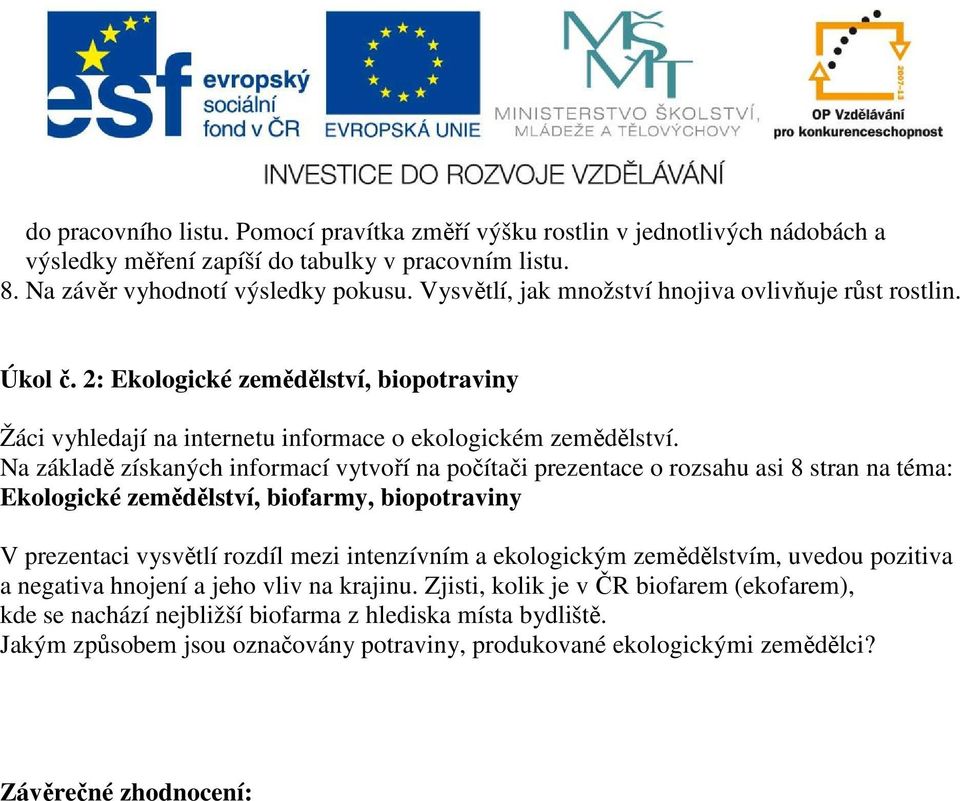 Na základě získaných informací vytvoří na počítači prezentace o rozsahu asi 8 stran na téma: Ekologické zemědělství, biofarmy, biopotraviny V prezentaci vysvětlí rozdíl mezi intenzívním a ekologickým