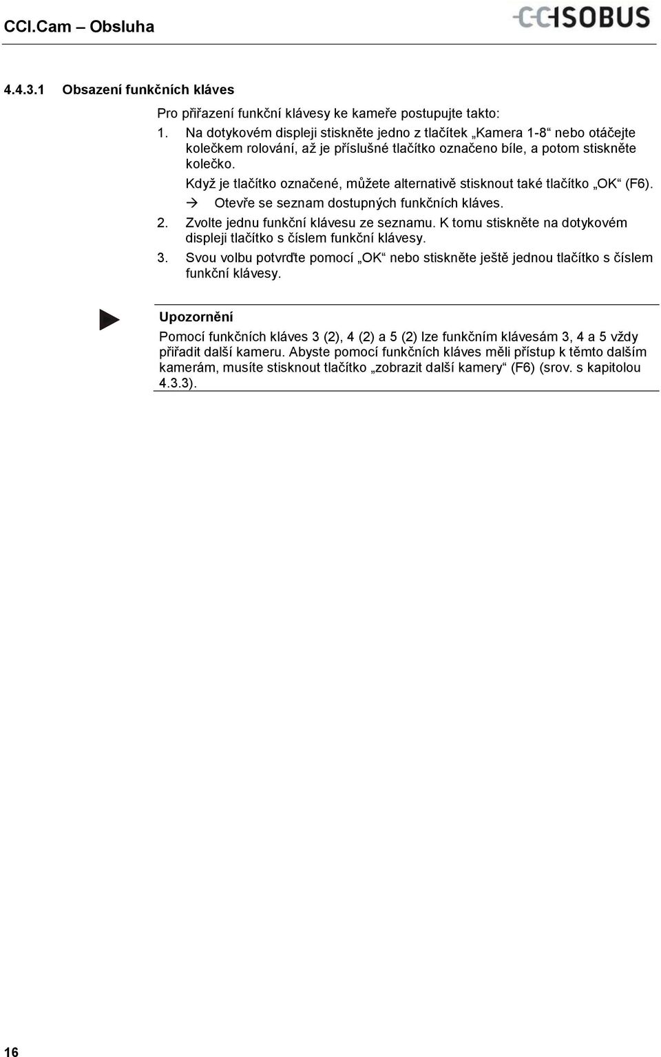 Když je tlačítko označené, můžete alternativě stisknout také tlačítko OK (F6). Otevře se seznam dostupných funkčních kláves. 2. Zvolte jednu funkční klávesu ze seznamu.