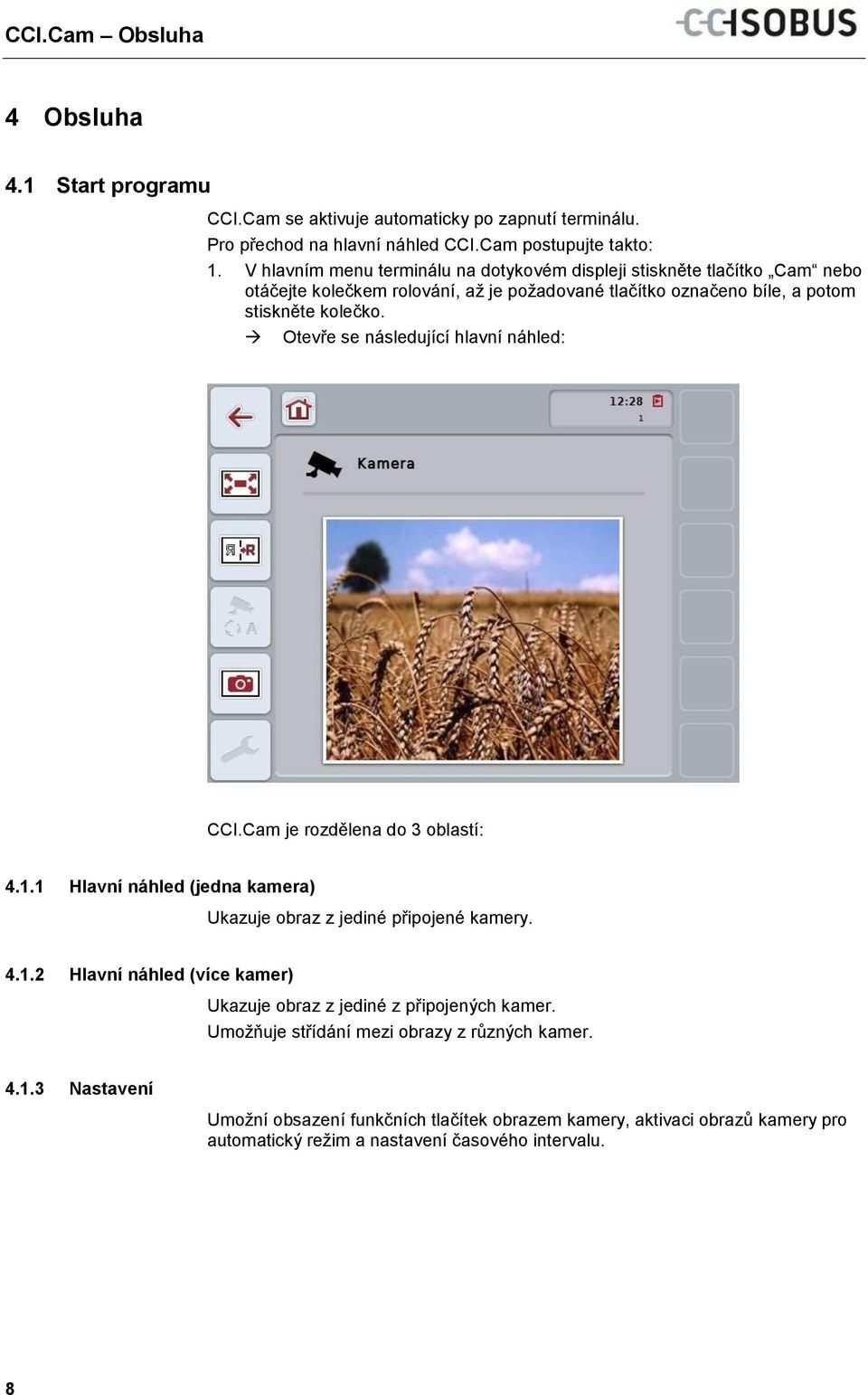 Otevře se následující hlavní náhled: CCI.Cam je rozdělena do 3 oblastí: 4.1.1 Hlavní náhled (jedna kamera) Ukazuje obraz z jediné připojené kamery. 4.1.2 Hlavní náhled (více kamer) Ukazuje obraz z jediné z připojených kamer.