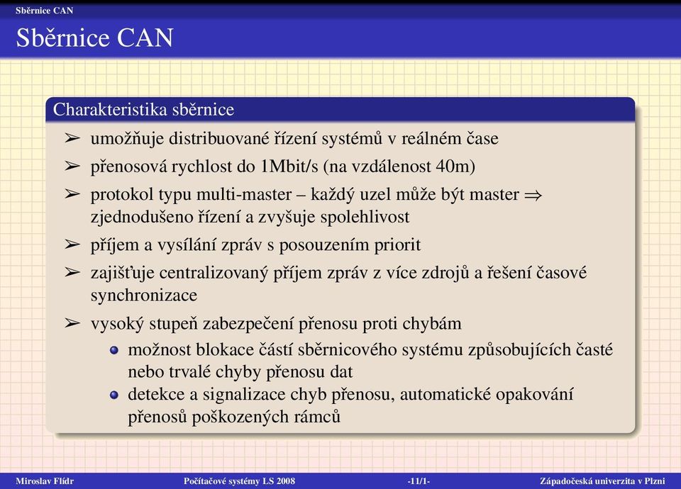 více zdrojů a řešení časové synchronizace vysoký stupeň zabezpečení přenosu proti chybám možnost blokace částí sběrnicového systému způsobujících časté nebo trvalé chyby