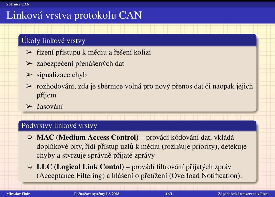 dat, vkládá doplňkové bity, řídí přístup uzlů k médiu (rozlišuje priority), detekuje chyby a stvrzuje správně přijaté zprávy LLC (Logical Link Contol) provádí