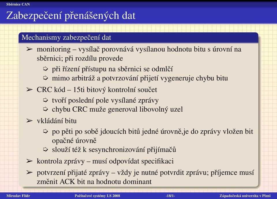 uzel vkládání bitu po pěti po sobě jdoucích bitů jedné úrovně,je do zprávy vložen bit opačné úrovně slouží též k sesynchronizování přijímačů kontrola zprávy musí odpovídat specifikaci