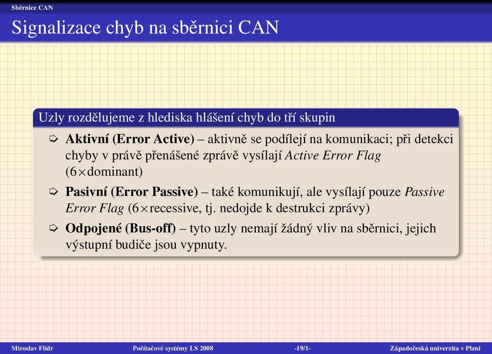 komunikují, ale vysílají pouze Passive Error Flag (6 recessive, tj.