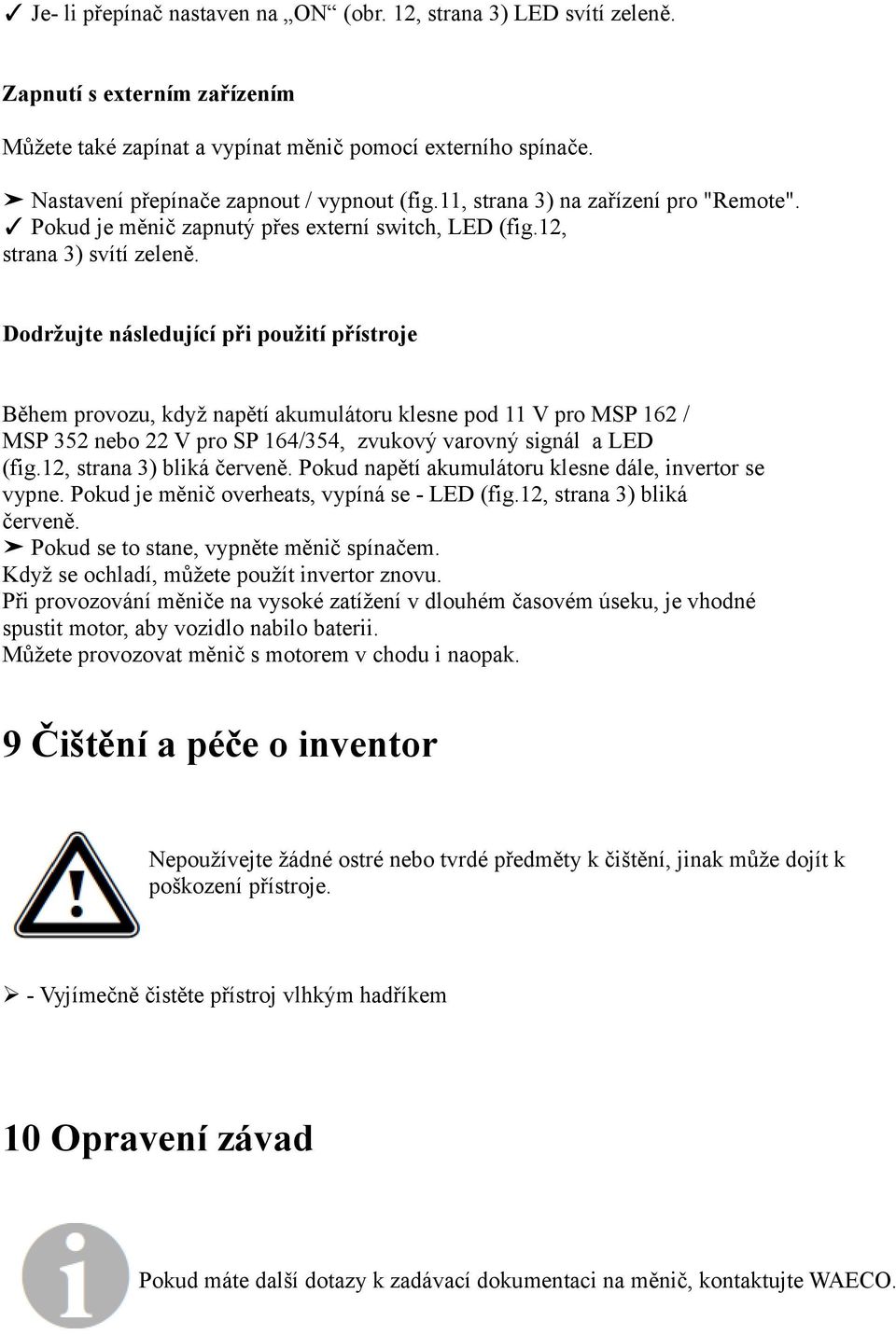 Dodržujte následující při použití přístroje Během provozu, když napětí akumulátoru klesne pod 11 V pro MSP 162 / MSP 352 nebo 22 V pro SP 164/354, zvukový varovný signál a LED (fig.