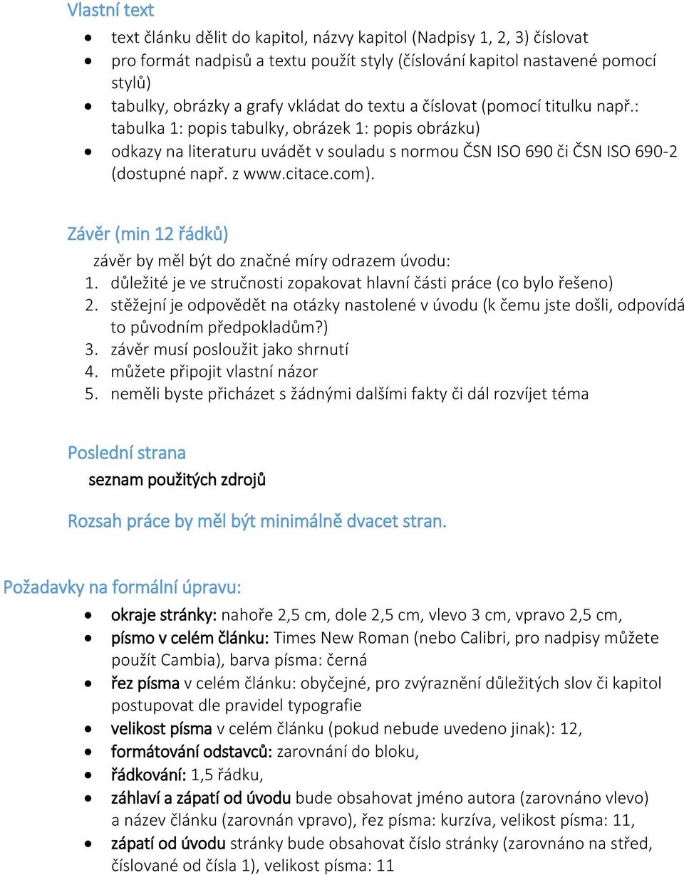 com). Závěr (min 12 řádků) závěr by měl být do značné míry odrazem úvodu: 1. důležité je ve stručnosti zopakovat hlavní části práce (co bylo řešeno) 2.