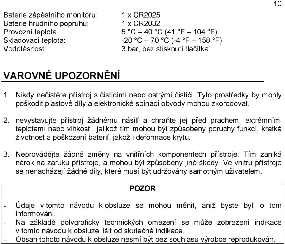 nevystavujte přístroj žádnému násilí a chraňte jej před prachem, extrémními teplotami nebo vlhkostí, jelikož tím mohou být způsobeny poruchy funkcí, krátká životnost a poškození baterií, jakož i