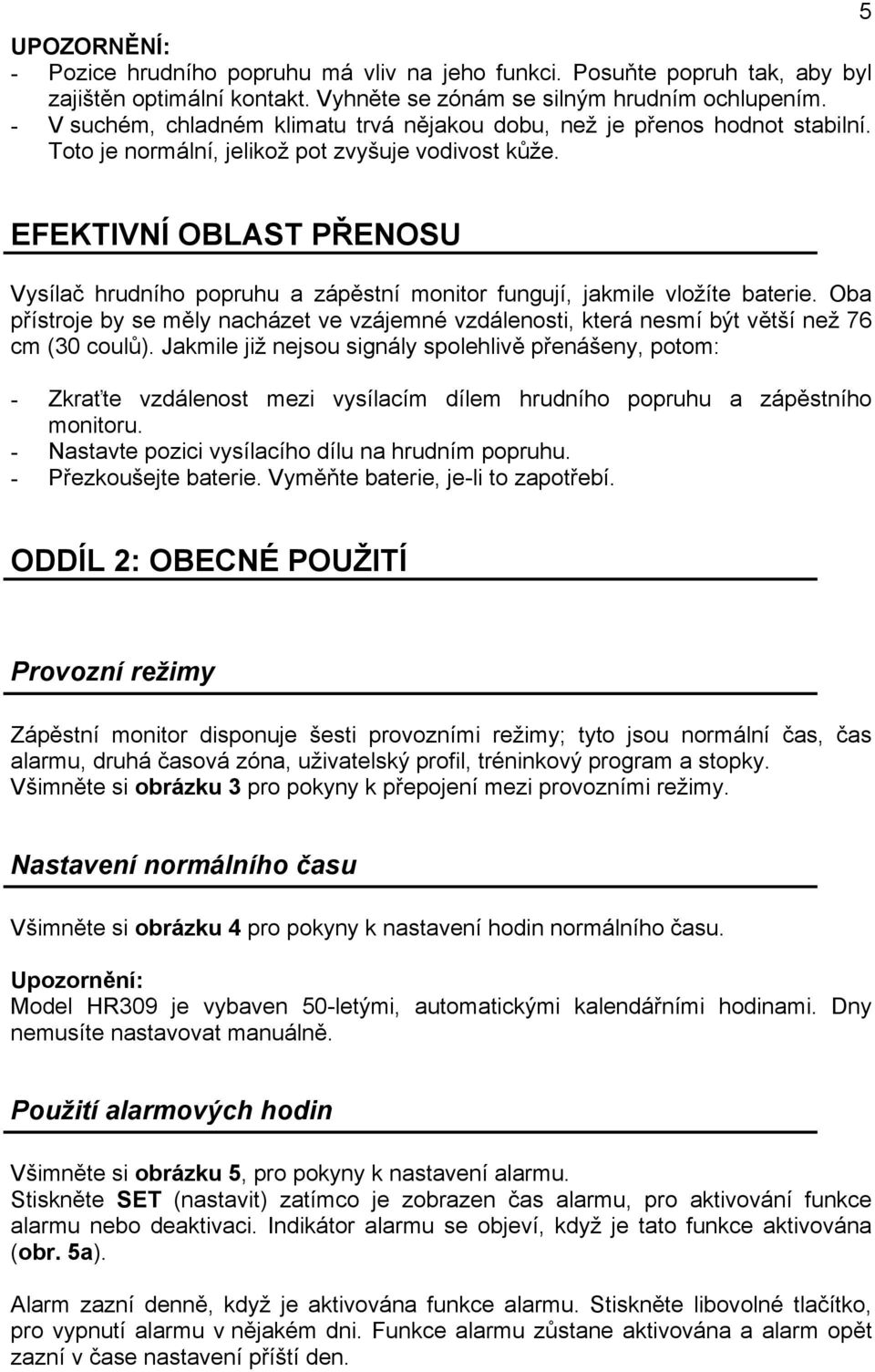 5 EFEKTIVNÍ OBLAST PŘENOSU Vysílač hrudního popruhu a zápěstní monitor fungují, jakmile vložíte baterie.