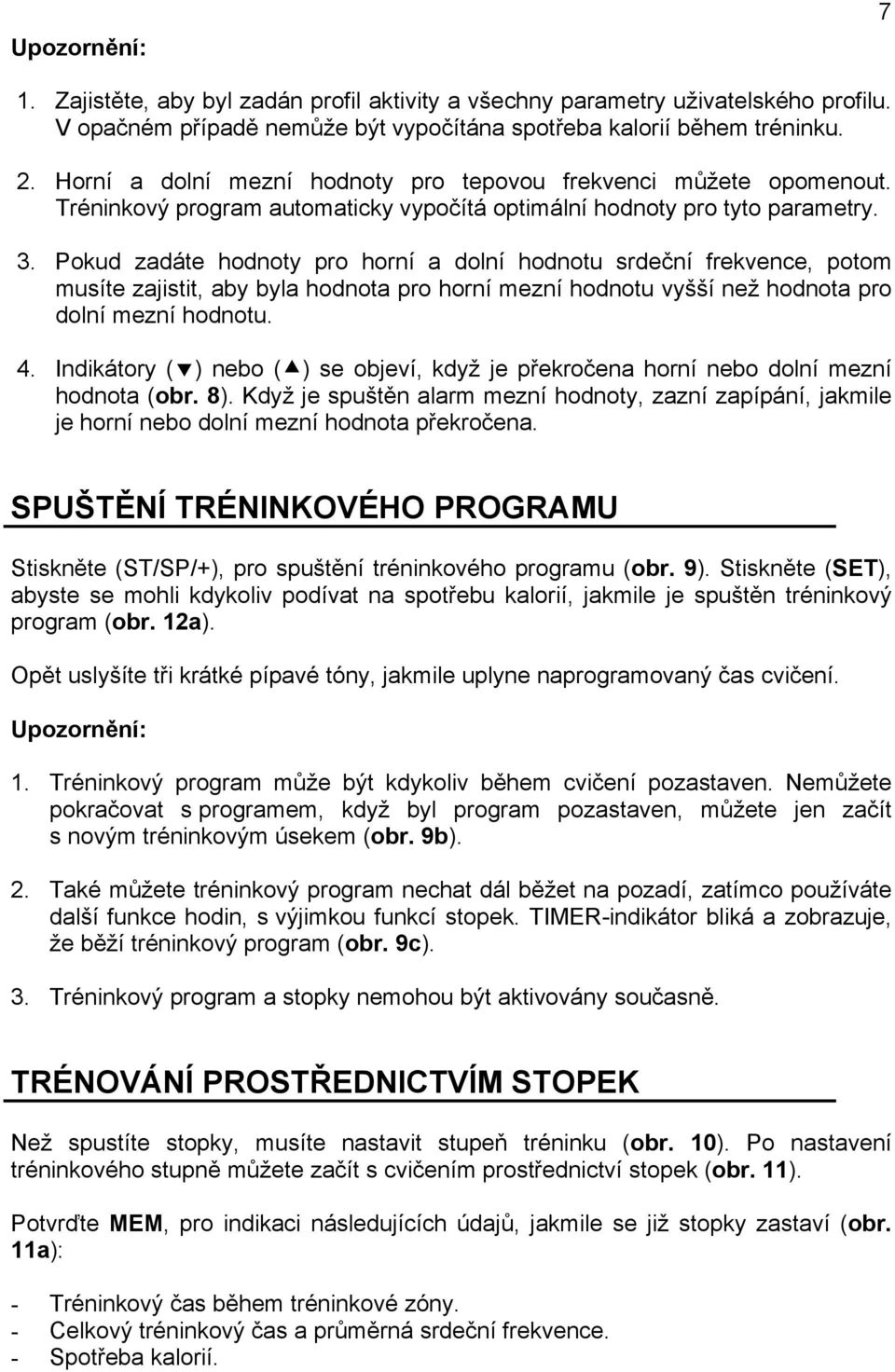 Pokud zadáte hodnoty pro horní a dolní hodnotu srdeční frekvence, potom musíte zajistit, aby byla hodnota pro horní mezní hodnotu vyšší než hodnota pro dolní mezní hodnotu. 4.