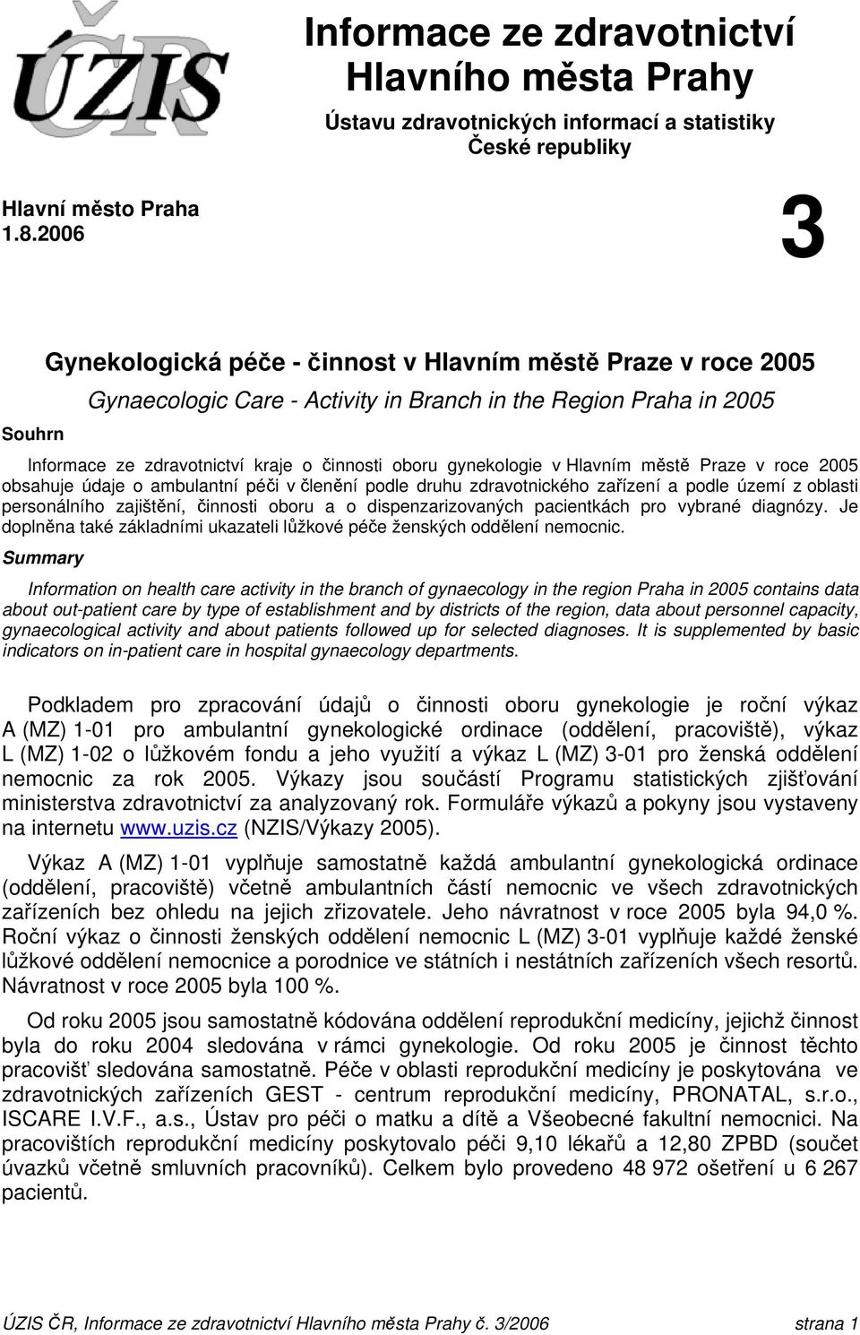 gynekologie v Hlavním městě Praze v roce 2005 obsahuje údaje o ambulantní péči v členění podle druhu zdravotnického zařízení a podle území z oblasti personálního zajištění, činnosti oboru a o