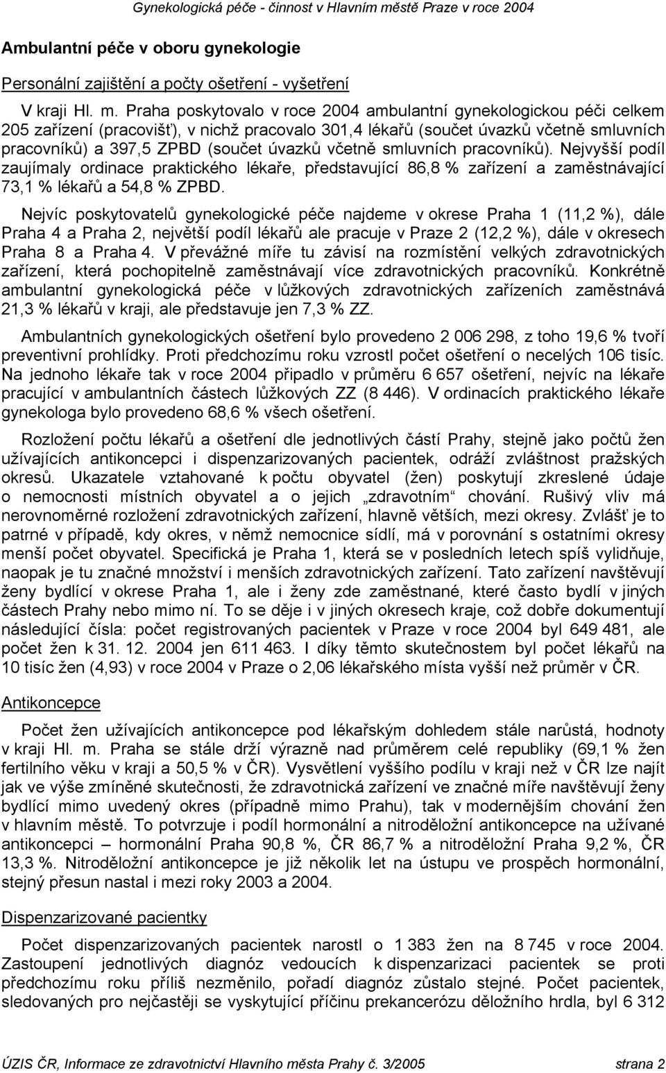 včetně smluvních pracovníků). Nejvyšší podíl zaujímaly ordinace praktického lékaře, představující 86,8 % zařízení a zaměstnávající 73,1 % lékařů a 54,8 % ZPBD.