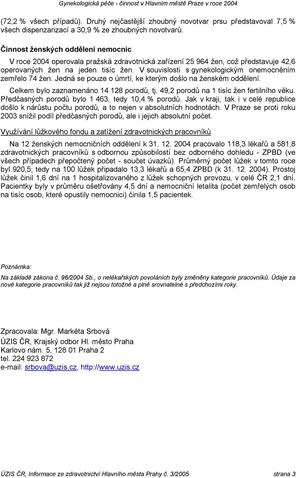 V souvislosti s gynekologickým onemocněním zemřelo 74 žen. Jedná se pouze o úmrtí, ke kterým došlo na ženském oddělení. Celkem bylo zaznamenáno 14 128 porodů, tj.