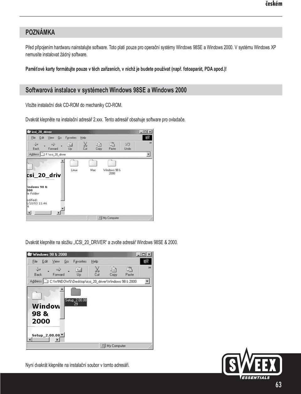 fotoaparát, PDA apod.)! Softwarová instalace v systémech Windows 98SE a Windows 2000 Vložte instalační disk CD-ROM do mechaniky CD-ROM.
