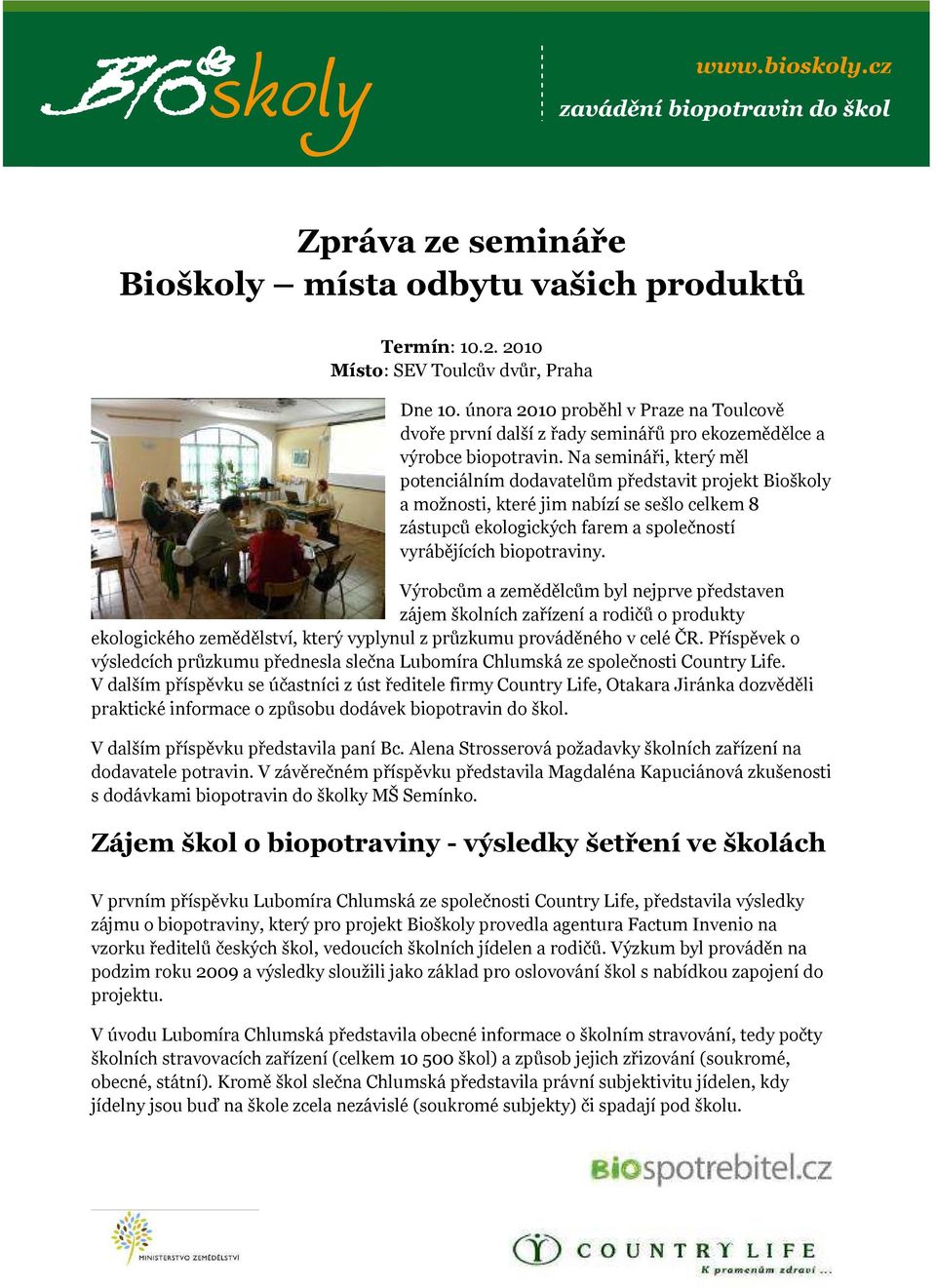 Na semináři, který měl potenciálním dodavatelům představit projekt Bioškoly a možnosti, které jim nabízí se sešlo celkem 8 zástupců ekologických farem a společností vyrábějících biopotraviny.