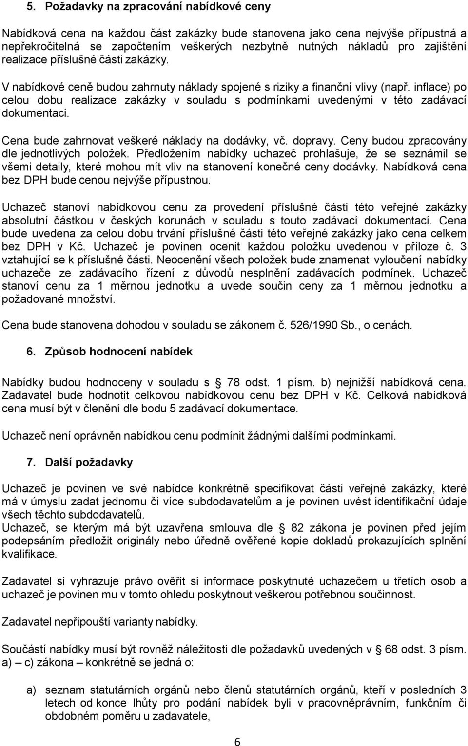 inflace) po celou dobu realizace zakázky v souladu s podmínkami uvedenými v této zadávací dokumentaci. Cena bude zahrnovat veškeré náklady na dodávky, vč. dopravy.