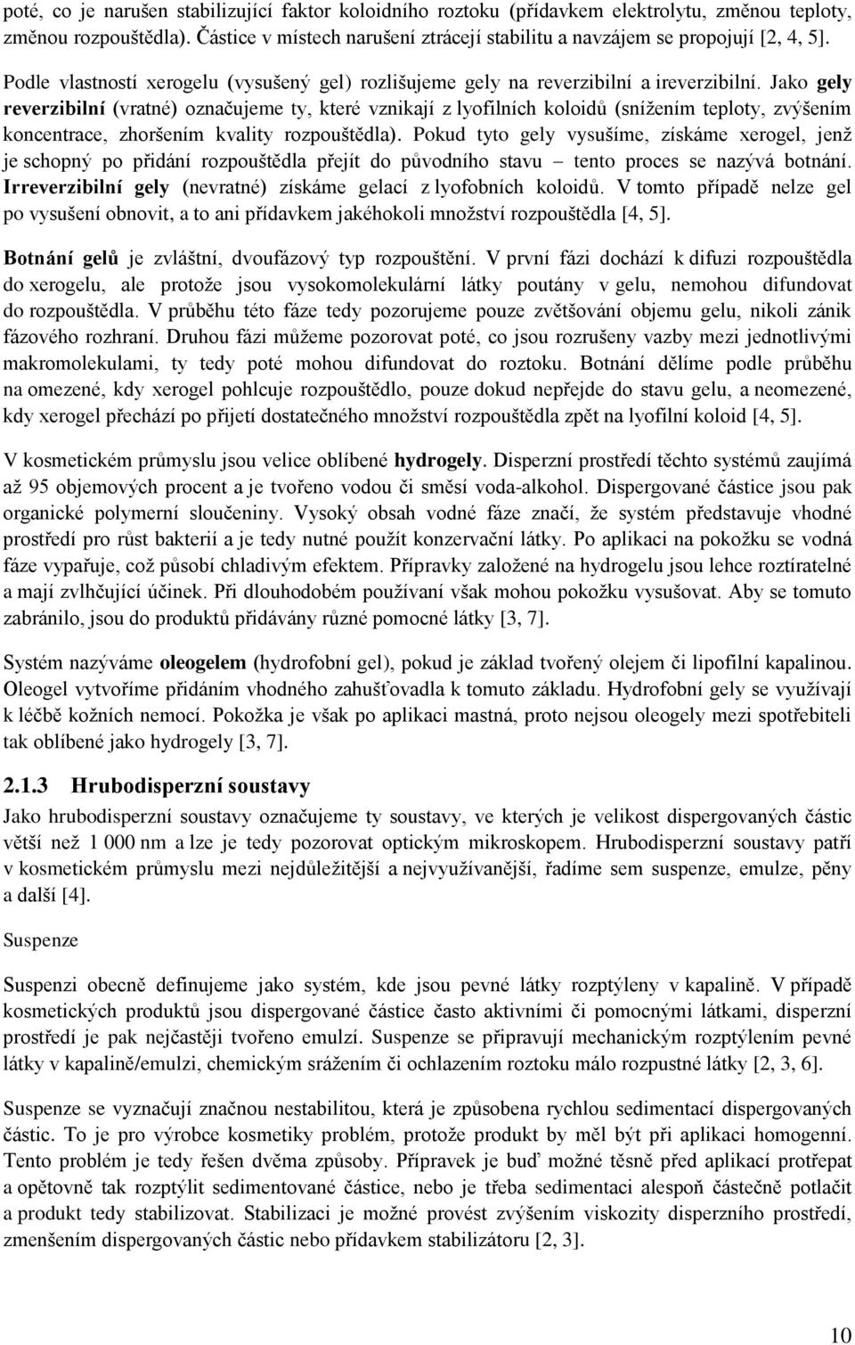 Jako gely reverzibilní (vratné) označujeme ty, které vznikají z lyofilních koloidů (snížením teploty, zvýšením koncentrace, zhoršením kvality rozpouštědla).