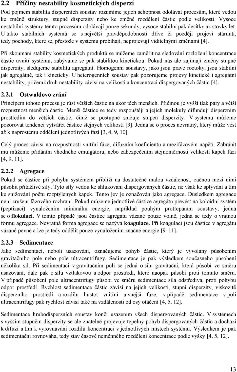 U takto stabilních systémů se s největší pravděpodobností dříve či později projeví stárnutí, tedy pochody, které se, přestože v systému probíhají, neprojevují viditelnými změnami [4].