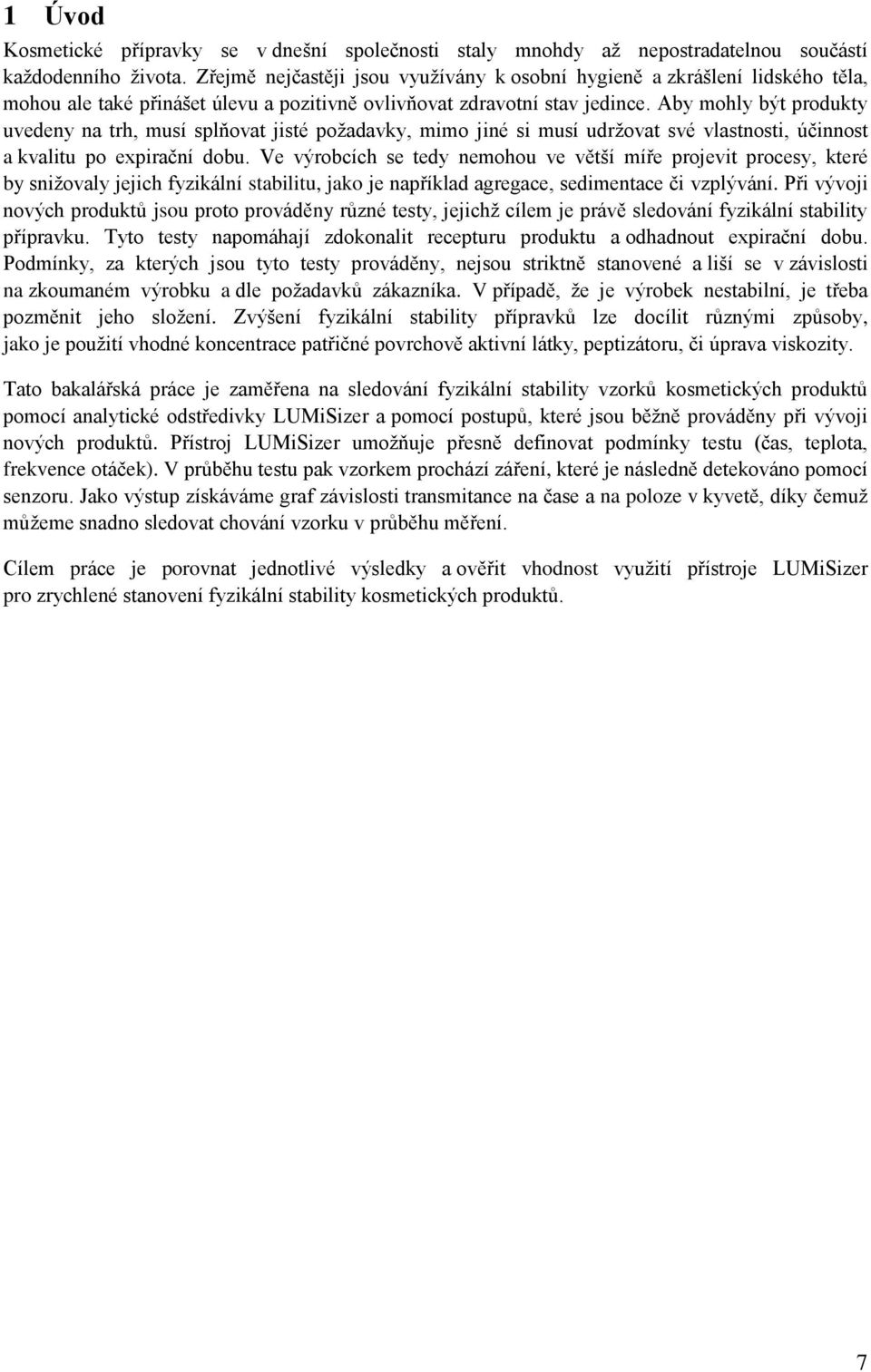 Aby mohly být produkty uvedeny na trh, musí splňovat jisté požadavky, mimo jiné si musí udržovat své vlastnosti, účinnost a kvalitu po expirační dobu.