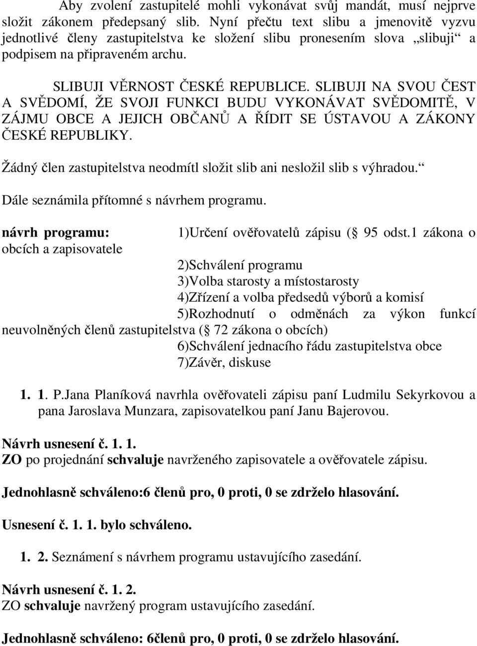 SLIBUJI NA SVOU ČEST A SVĚDOMÍ, ŽE SVOJI FUNKCI BUDU VYKONÁVAT SVĚDOMITĚ, V ZÁJMU OBCE A JEJICH OBČANŮ A ŘÍDIT SE ÚSTAVOU A ZÁKONY ČESKÉ REPUBLIKY.