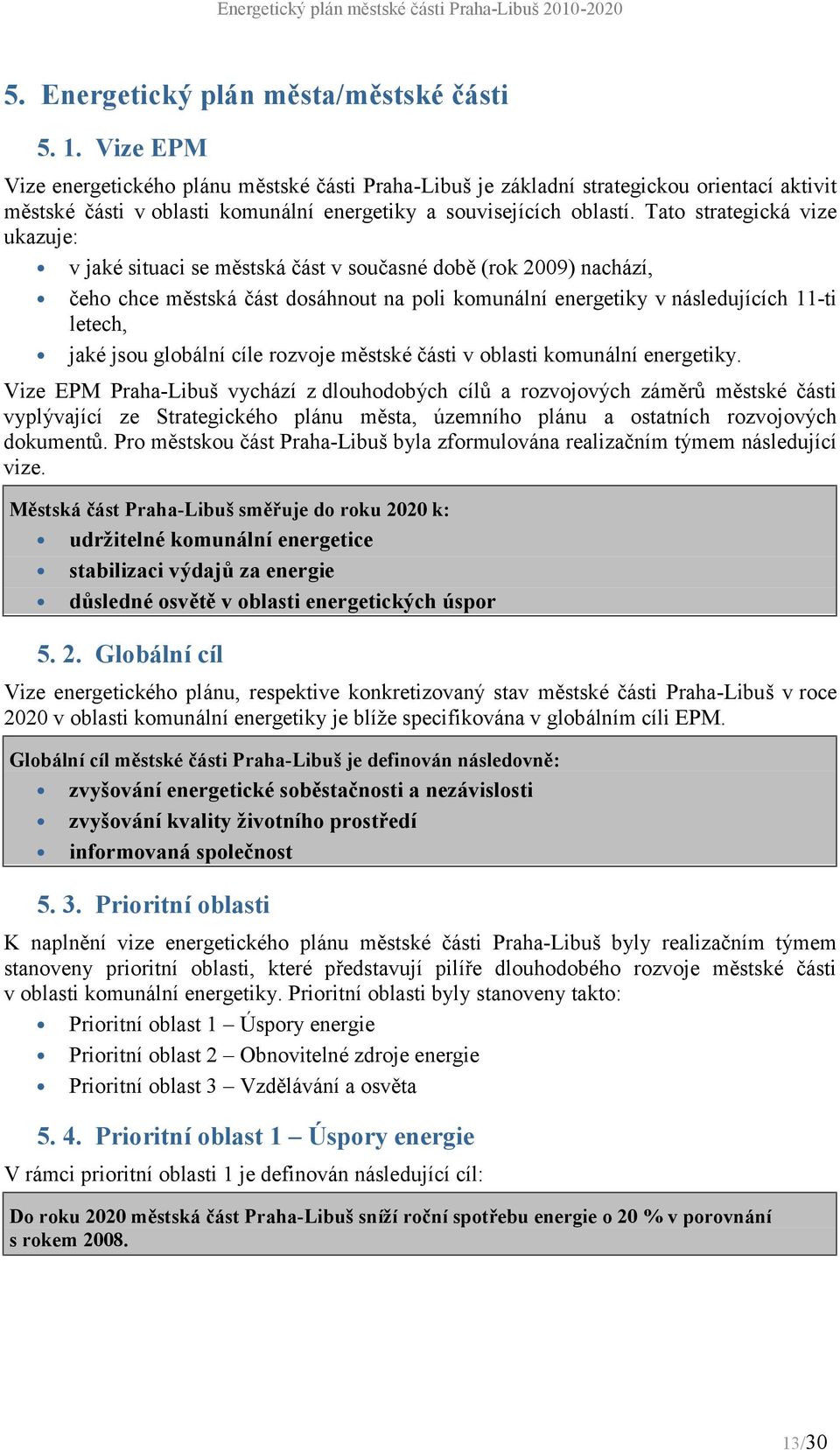 Tato strategicka vize ukazuje: v jakesituaci se místska ca st v soucasnedobí (rok 2009) nacha zı, ceho chce místska ca st dosa hnout na poli komuna lnı energetiky v nasledujıcıch 11-ti letech,