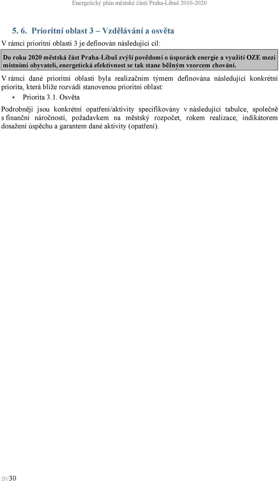 V ra mci dane prioritnı oblasti byla realizacnım tymem definova na nasledujıcı konkretnı priorita, ktera blıze rozva dı stanovenou prioritnı oblast: Priorita 3.1.