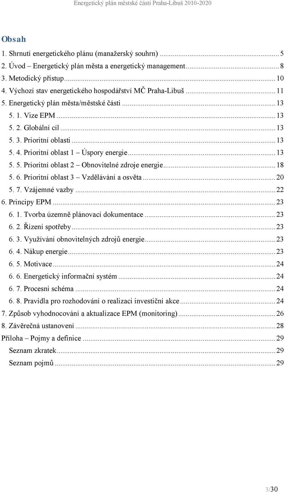 Prioritnı oblast 1 Ř U spory energie...13 洤 5. 5. Prioritnı oblast 2 Ř Obnovitelnezdroje energie...18 洤 5. 6. Prioritnı oblast 3 Ř Vzdíla va nı a osvíta...20 洤 5. 7. Vza jemnevazby...22 洤 6.