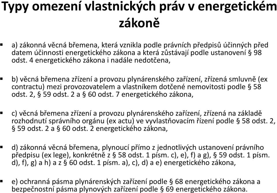 4 energetického zákona i nadále nedotčena, b) věcná břemena zřízení a provozu plynárenského zařízení, zřízená smluvně (ex contractu) mezi provozovatelem a vlastníkem dotčené nemovitosti podle 58 odst.