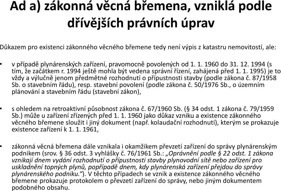 87/1958 Sb. o stavebním řádu), resp. stavební povolení (podle zákona č. 50/1976 Sb., o územním plánování a stavebním řádu (stavební zákon), s ohledem na retroaktivní působnost zákona č. 67/1960 Sb.