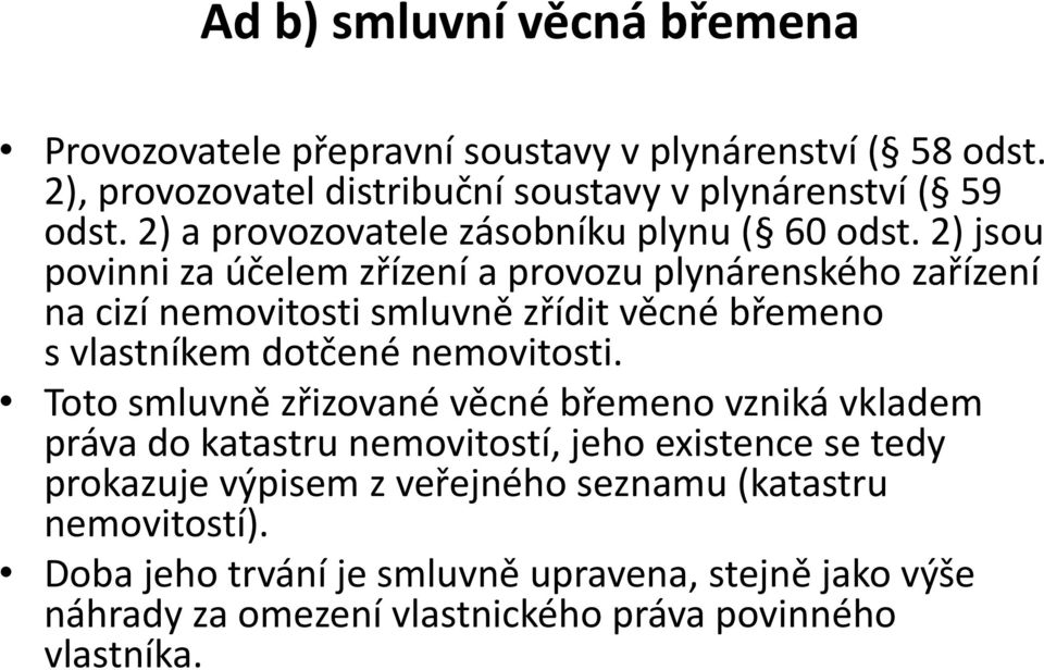 2) jsou povinni za účelem zřízení a provozu plynárenského zařízení na cizí nemovitosti smluvně zřídit věcné břemeno s vlastníkem dotčené nemovitosti.