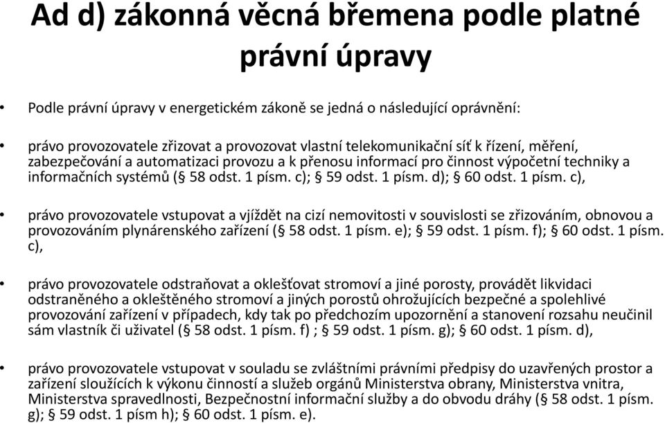 c); 59 odst. 1 písm. d); 60 odst. 1 písm. c), právo provozovatele vstupovat a vjíždět na cizí nemovitosti v souvislosti se zřizováním, obnovou a provozováním plynárenského zařízení ( 58 odst. 1 písm. e); 59 odst.