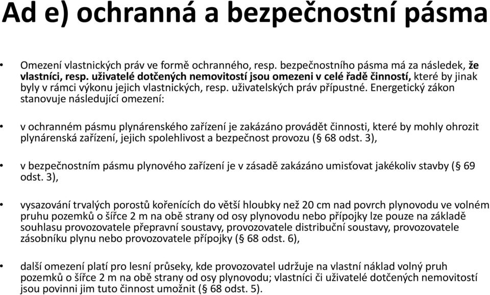 Energetický zákon stanovuje následující omezení: v ochranném pásmu plynárenského zařízení je zakázáno provádět činnosti, které by mohly ohrozit plynárenská zařízení, jejich spolehlivost a bezpečnost