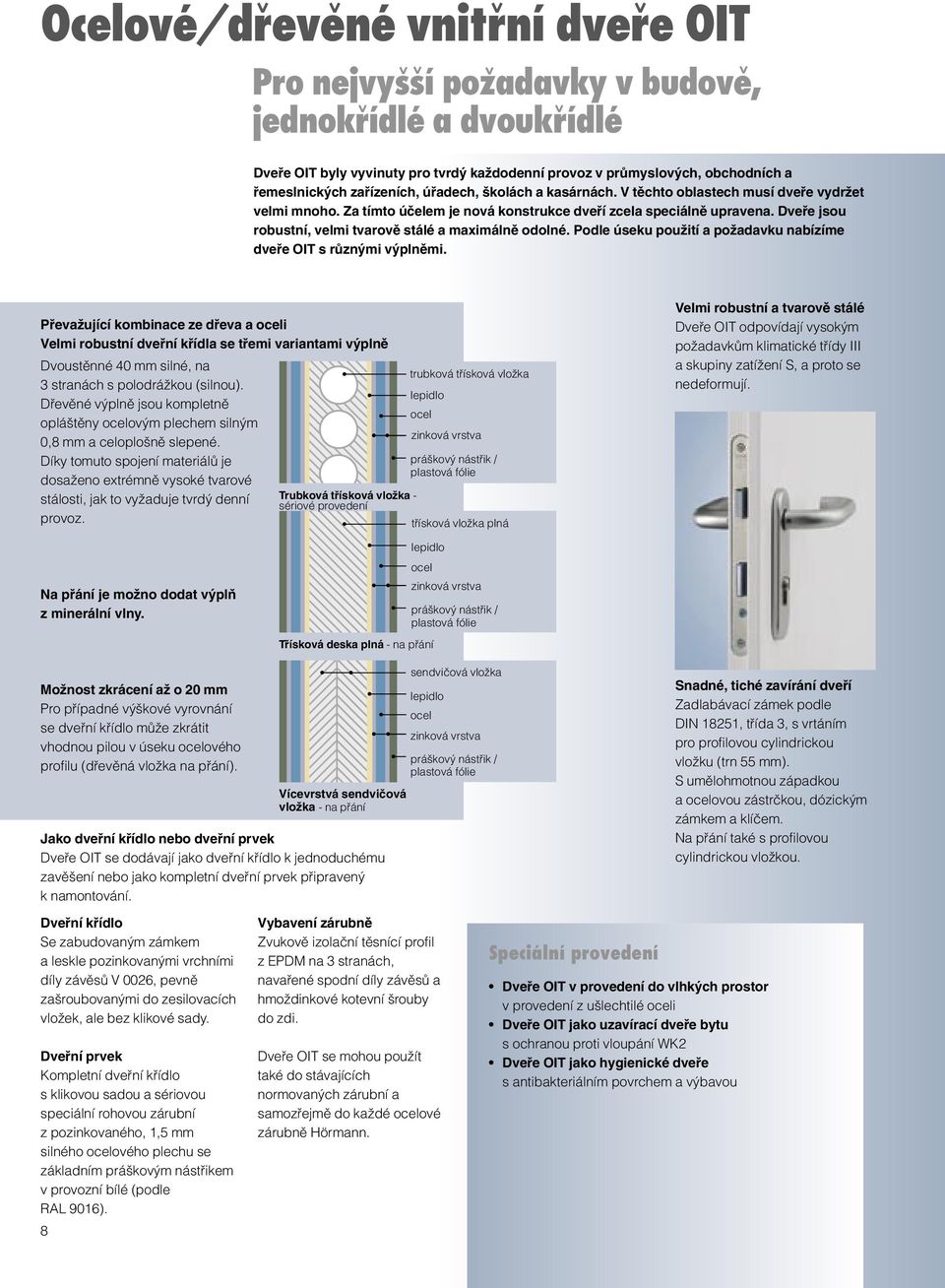 Dvefie jsou robustní, velmi tvarovû stálé a maximálnû odolné. Podle úseku pouïití a poïadavku nabízíme dvefie OIT s rûzn mi v plnûmi.