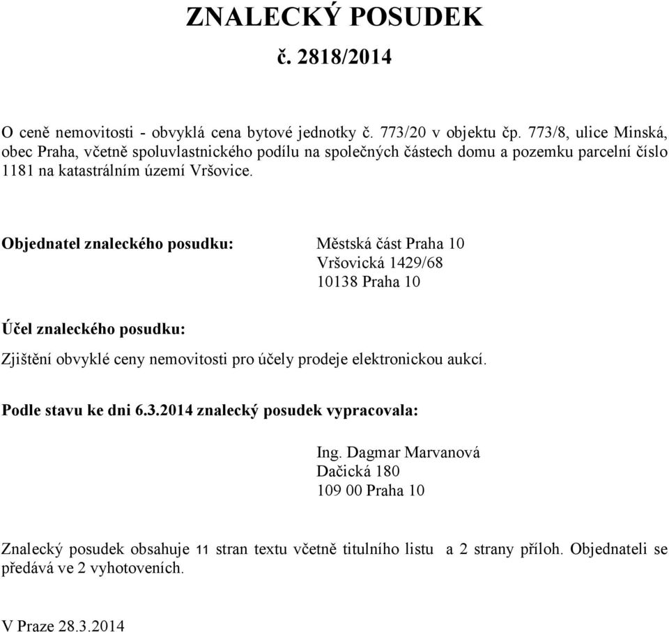 Objednatel znaleckého posudku: Městská část Praha 10 Vršovická 1429/68 10138 Praha 10 Účel znaleckého posudku: Zjištění obvyklé ceny nemovitosti pro účely prodeje