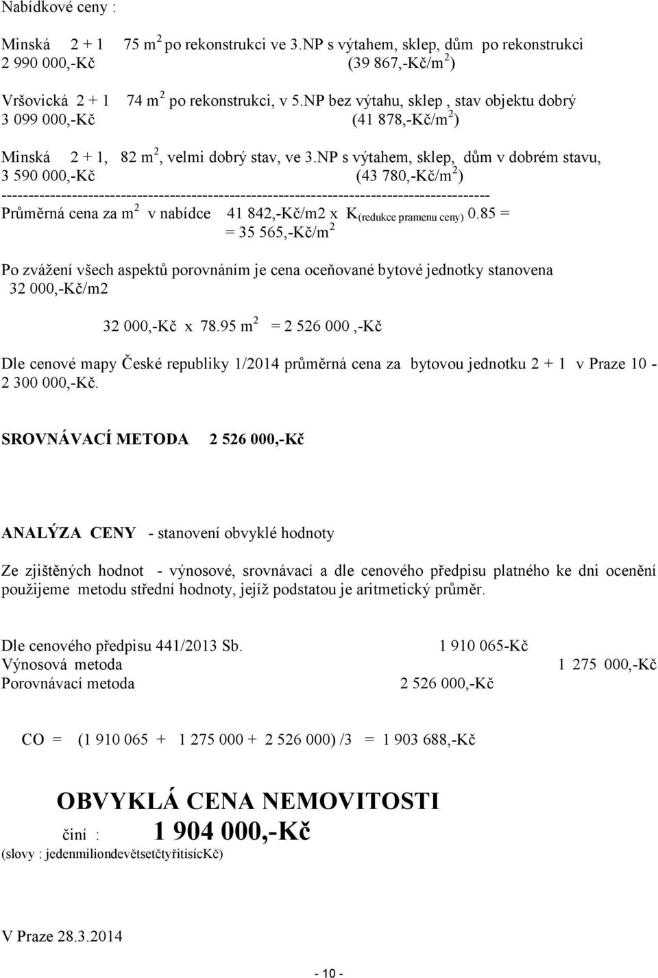 NP s výtahem, sklep, dům v dobrém stavu, 3 590 000,-Kč (43 780,-Kč/m 2 ) ------------------------------------------------------------------------------------------ Průměrná cena za m 2 v nabídce 41