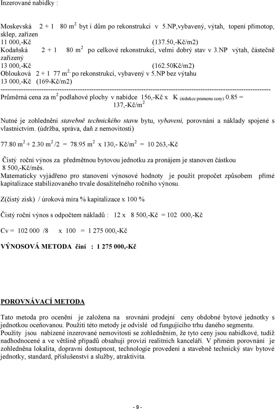 NP bez výtahu 13 000,-Kč (169-Kč/m2) ----------------------------------------------------------------------------------------------------------------------- Průměrná cena za m 2 podlahové plochy v