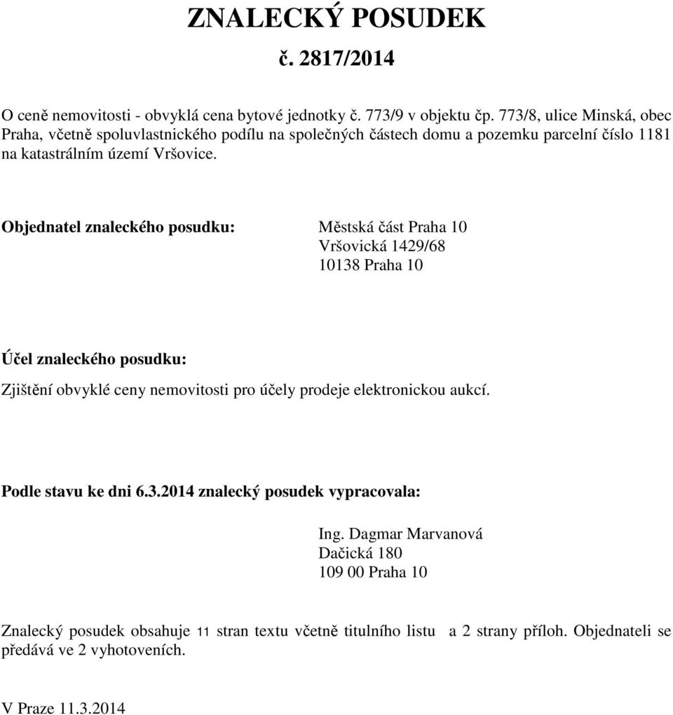 Objednatel znaleckého posudku: Městská část Praha 10 Vršovická 1429/68 10138 Praha 10 Účel znaleckého posudku: Zjištění obvyklé ceny nemovitosti pro účely prodeje