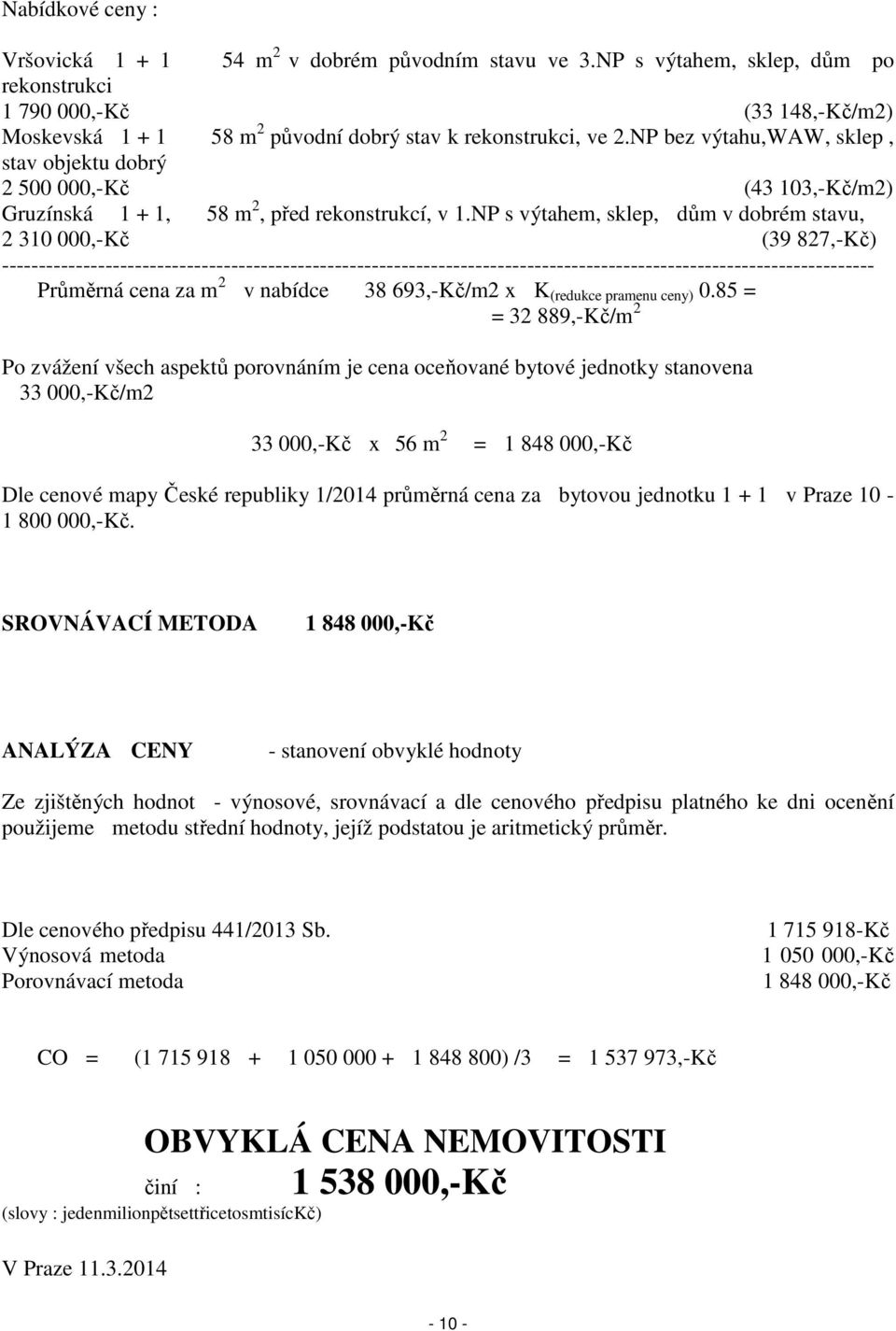 NP bez výtahu,waw, sklep, stav objektu dobrý 2 500 000,-Kč (43 103,-Kč/m2) Gruzínská 1 + 1, 58 m 2, před rekonstrukcí, v 1.