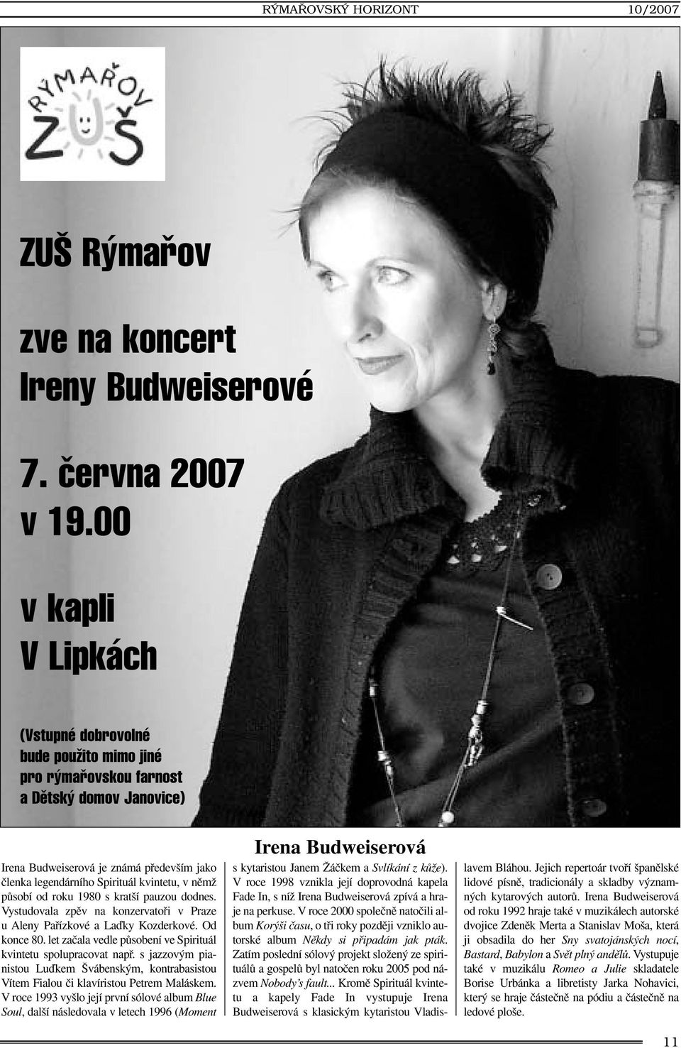 nûmï pûsobí od roku 1980 s krat í pauzou dodnes. Vystudovala zpûv na konzervatofii v Praze u Aleny Pafiízkové a Laìky Kozderkové. Od konce 80.