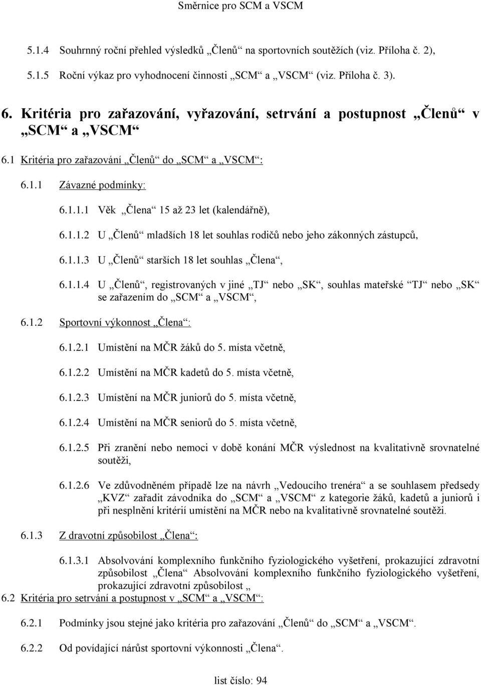 1.1.2 U Členů mladších 18 let souhlas rodičů nebo jeho zákonných zástupců, 6.1.1.3 U Členů starších 18 let souhlas Člena, 6.1.1.4 U Členů, registrovaných v jiné TJ nebo SK, souhlas mateřské TJ nebo SK se zařazením do SCM a VSCM, 6.