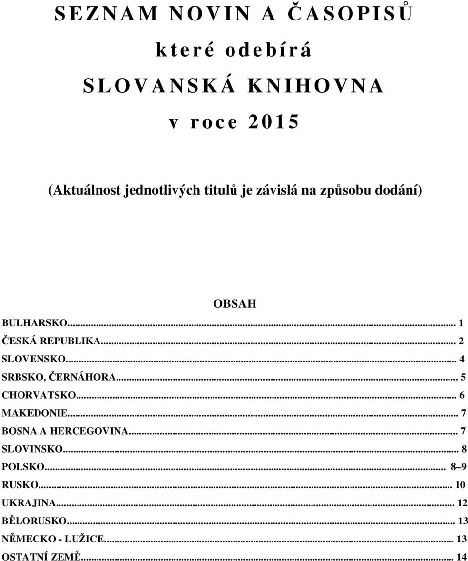 .. 2 SLOVENSKO... 4 SRBSKO, ČERNÁHORA... 5 CHORVATSKO... 6 MAKEDONIE... 7 BOSNA A HERCEGOVINA.