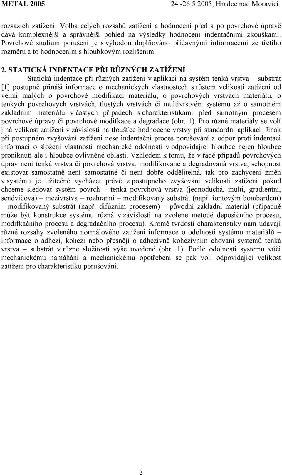 STATICKÁ INDENTACE PŘI RŮZNÝCH ZATÍŽENÍ Statická indentace při různých zatížení v aplikaci na systém tenká vrstva substrát [1] postupně přináší informace o mechanických vlastnostech s růstem