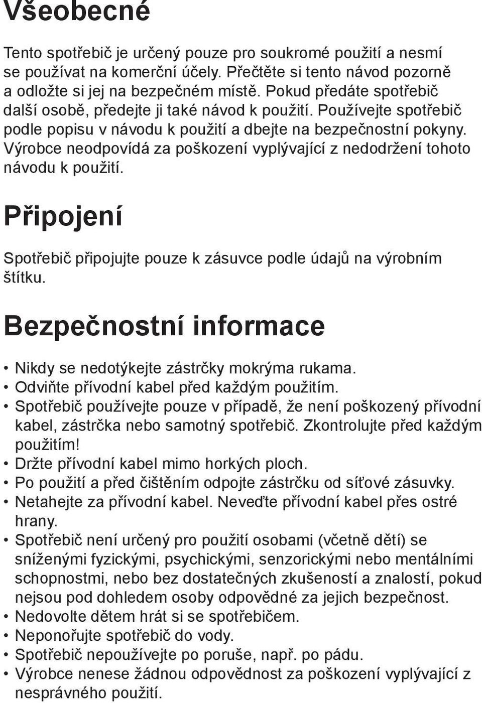 Výrobce neodpovídá za poškození vyplývající z nedodržení tohoto návodu k použití. Připojení Spotřebič připojujte pouze k zásuvce podle údajů na výrobním štítku.