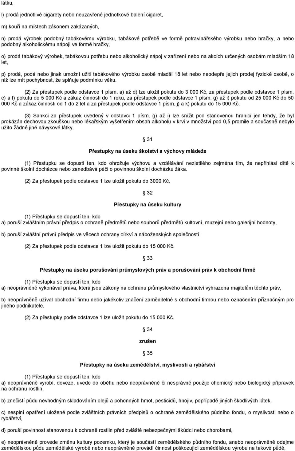 mladším 18 let, p) prodá, podá nebo jinak umožní užití tabákového výrobku osobě mladší 18 let nebo neodepře jejich prodej fyzické osobě, o níž lze mít pochybnost, že splňuje podmínku věku.