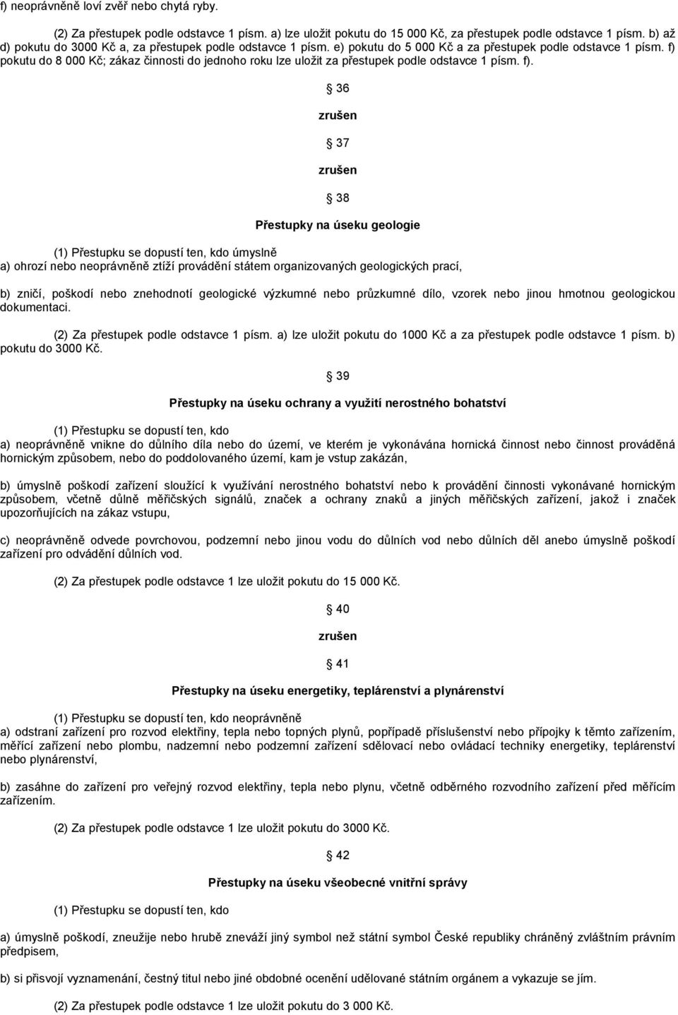 f) pokutu do 8 000 Kč; zákaz činnosti do jednoho roku lze uložit za přestupek podle odstavce 1 písm. f).