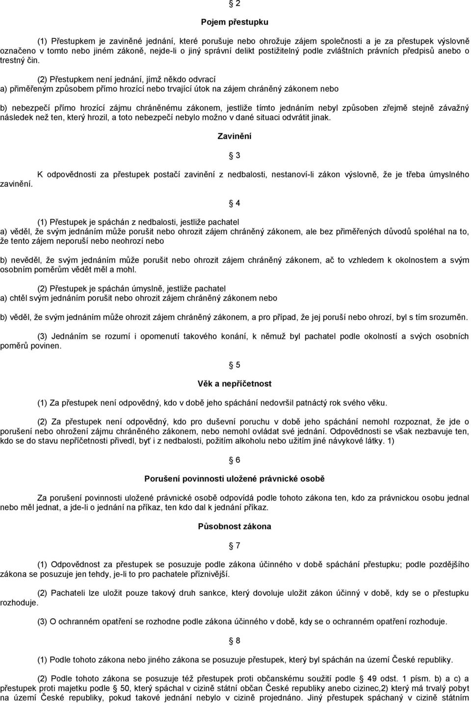 (2) Přestupkem není jednání, jímž někdo odvrací a) přiměřeným způsobem přímo hrozící nebo trvající útok na zájem chráněný zákonem nebo b) nebezpečí přímo hrozící zájmu chráněnému zákonem, jestliže