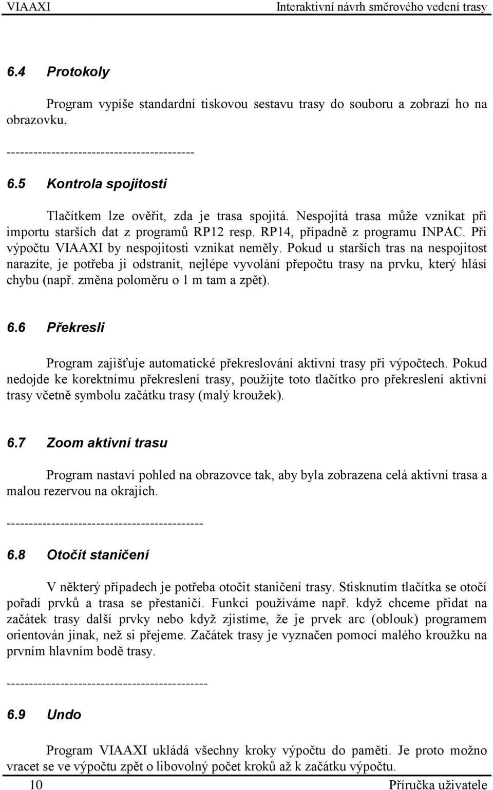 Při výpočtu by nespojitosti vznikat neměly. Pokud u starších tras na nespojitost narazíte, je potřeba ji odstranit, nejlépe vyvolání přepočtu trasy na prvku, který hlásí chybu (např.