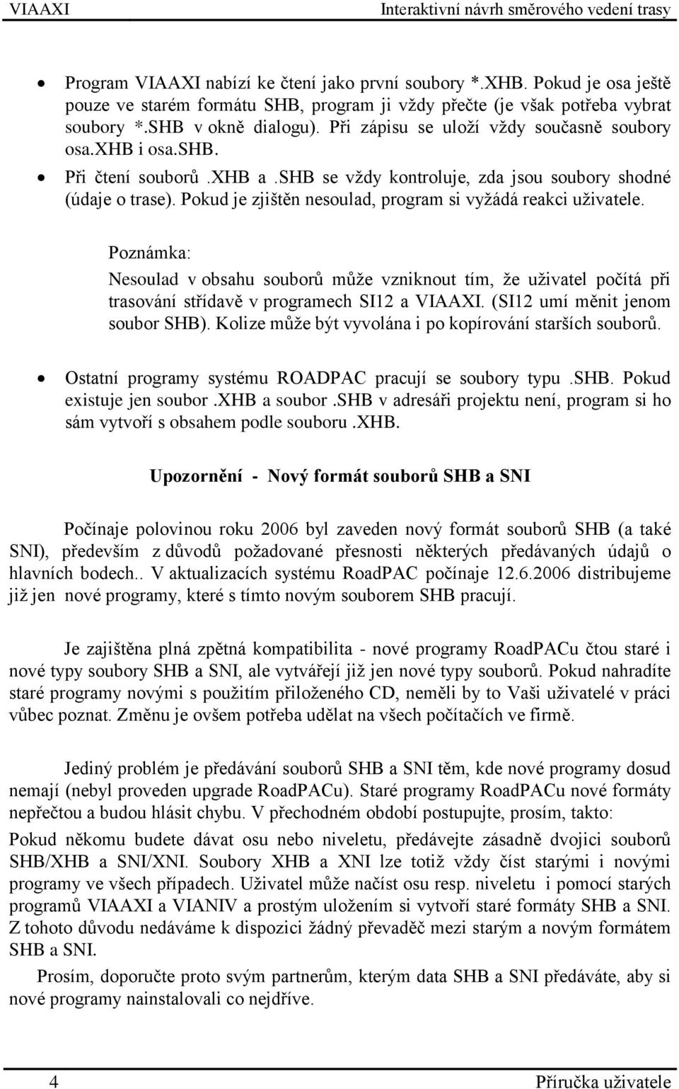 Pokud je zjištěn nesoulad, program si vyžádá reakci uživatele. Poznámka: Nesoulad v obsahu souborů může vzniknout tím, že uživatel počítá při trasování střídavě v programech SI12 a.