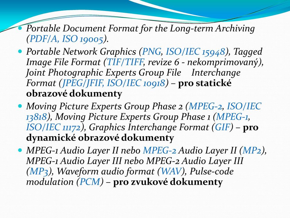 (JPEG/JFIF, ISO/IEC 10918) pro statické obrazové dokumenty Moving Picture Experts Group Phase 2 (MPEG-2, ISO/IEC 13818), Moving Picture Experts Group Phase 1 (MPEG-1,
